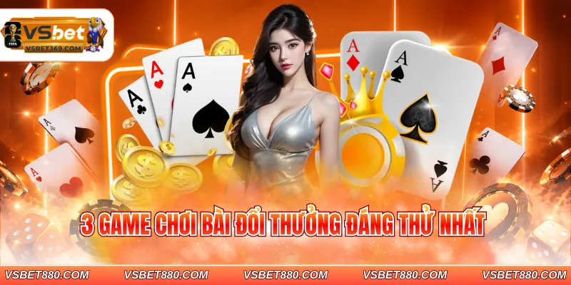 3 game chơi bài đổi thưởng đáng thử nhất