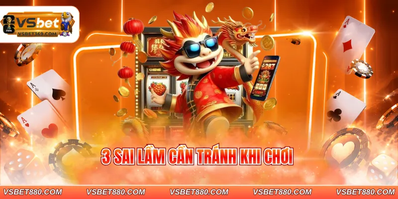 3 Sai lầm cần tránh khi chơi