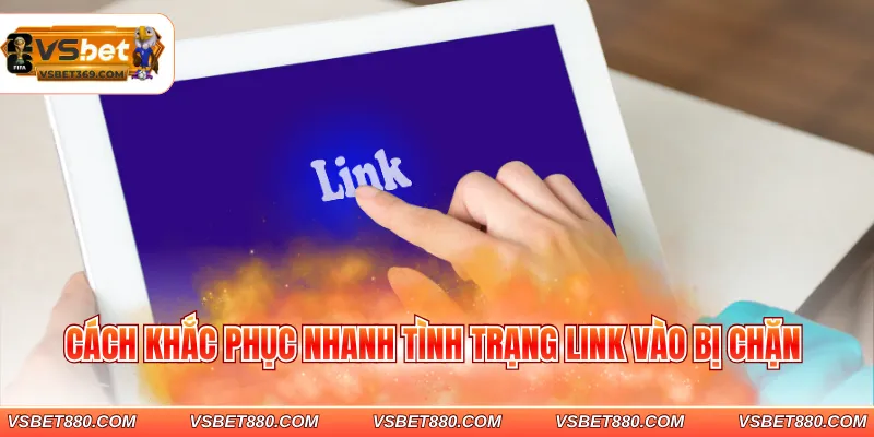 Cách khắc phục nhanh tình trạng link vào bị chặn