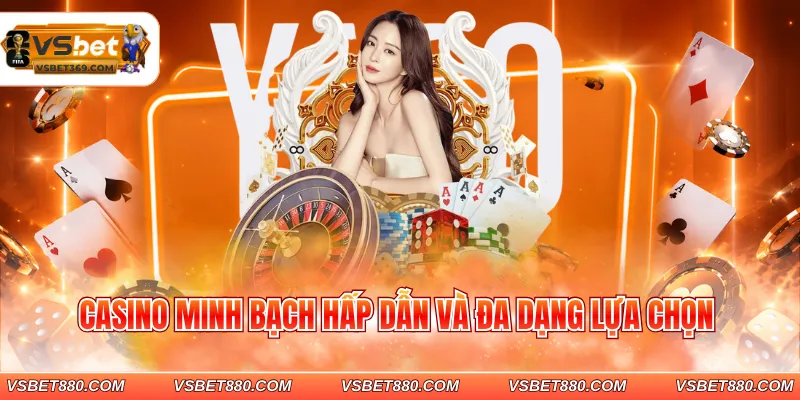 Casino minh bạch hấp dẫn và đa dạng lựa chọn