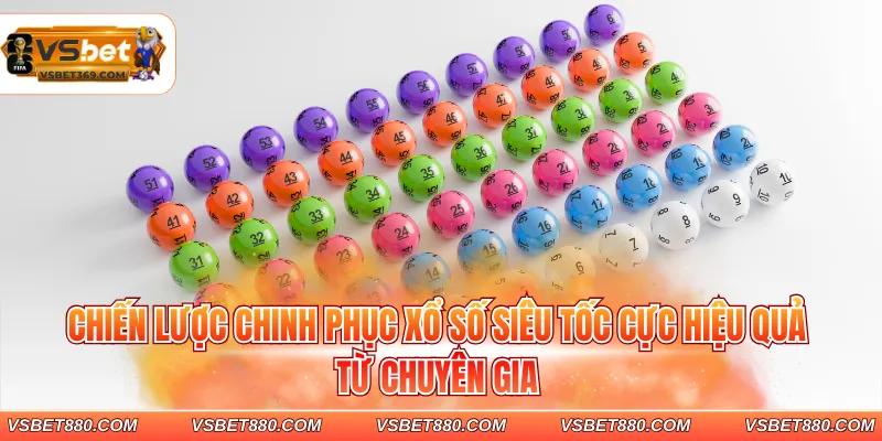 Chiến lược chinh phục xổ số siêu tốc cực hiệu quả từ chuyên gia