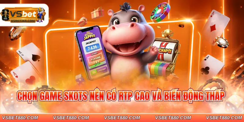 Chọn game slots nên có RTP cao và biến động thấp