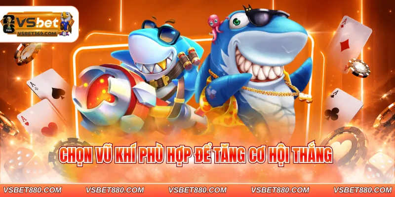 Chọn vũ khí phù hợp để tăng cơ hội thắng