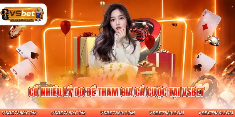 Có nhiều lý do để tham gia cá cược tại VSBET