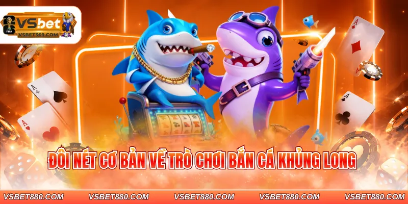 Đôi nét cơ bản về trò chơi bắn cá khủng long