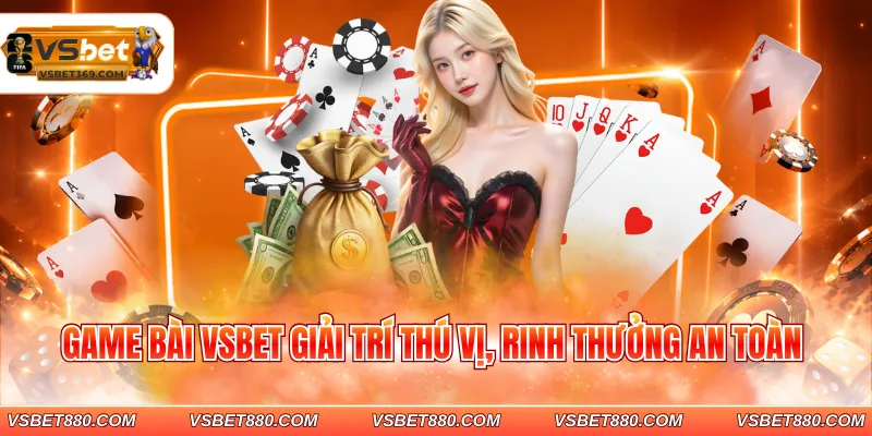 Game bài VSBET giải trí thú vị, rinh thưởng an toàn