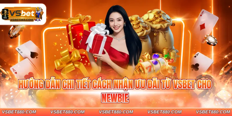 Hướng dẫn chi tiết cách nhận ưu đãi từ VSBET cho newbie