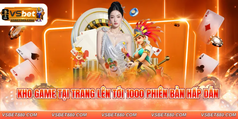 Kho game tại trang lên tới 1000 phiên bản hấp dẫn