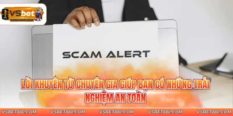 Lời khuyên từ chuyên gia giúp bạn có những trải nghiệm an toàn
