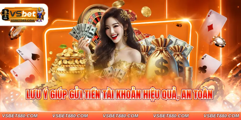 Lưu ý giúp gửi tiền tài khoản hiệu quả, an toàn