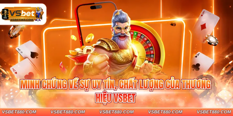 Minh chứng về sự uy tín, chất lượng của thương hiệu VSBET