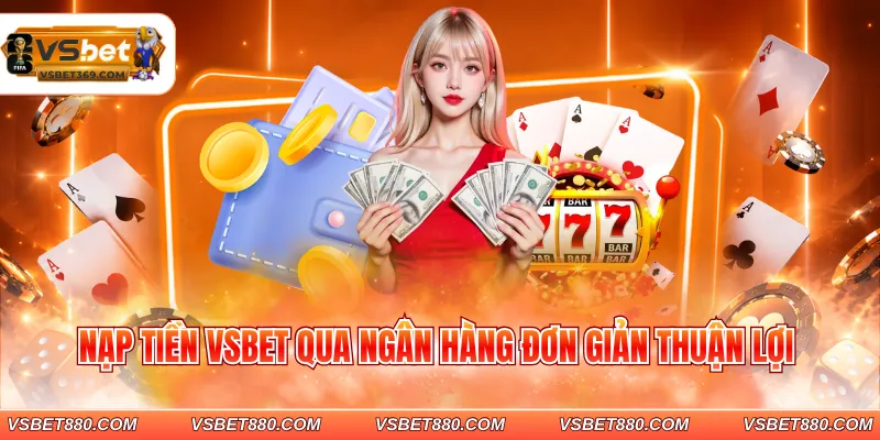 Nạp tiền VSBET qua ngân hàng đơn giản thuận lợi