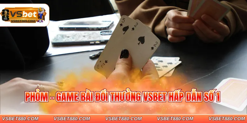 Phỏm - Game bài đổi thưởng VSBET hấp dẫn số 1