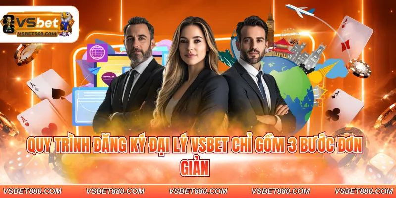 Quy trình đăng ký đại lý VSBET chỉ gồm 3 bước đơn giản