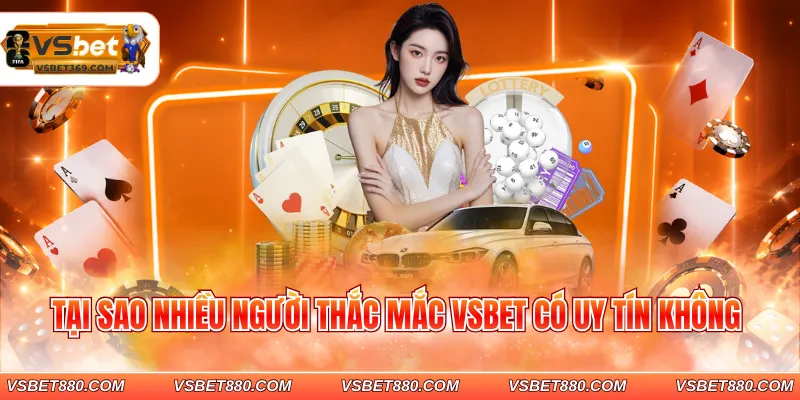 Tại sao nhiều người thắc mắc VSBET có uy tín không