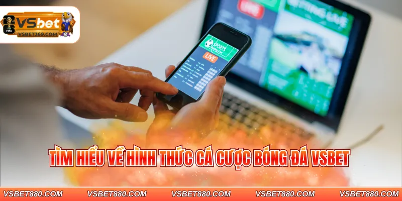 Tìm hiểu về hình thức cá cược bóng đá VSBET
